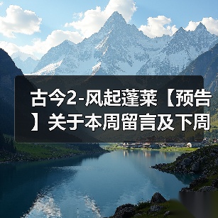 古今2-风起蓬莱【预告】关于本周留言及下周攻略预告(图4) 古今2-风起蓬莱【预告】关于本周留言及下周攻略预告(图4)