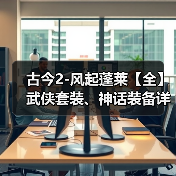 古今2-风起蓬莱【全】武侠套装、神话装备详解(含各阵容推荐装备搭配)(图1) 古今2-风起蓬莱【全】武侠套装、神话装备详解(含各阵容推荐装备搭配)(图1)