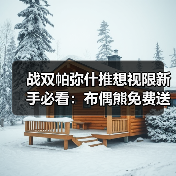 战双帕弥什推想视限新手必看:布偶熊免费送不抽也能拿(图4) 战双帕弥什推想视限新手必看:布偶熊免费送不抽也能拿(图4)