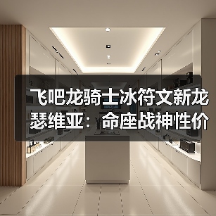 飞吧龙骑士冰符文新龙瑟维亚:命座战神性价比如何?(图1) 飞吧龙骑士冰符文新龙瑟维亚:命座战神性价比如何?(图1)