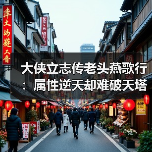 大侠立志传老头燕歌行：属性逆天却难破天塔？（图4）