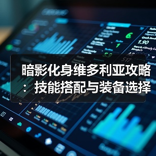 暗影化身维多利亚攻略:技能搭配与装备选择全解析(图2) 暗影化身维多利亚攻略:技能搭配与装备选择全解析(图2)